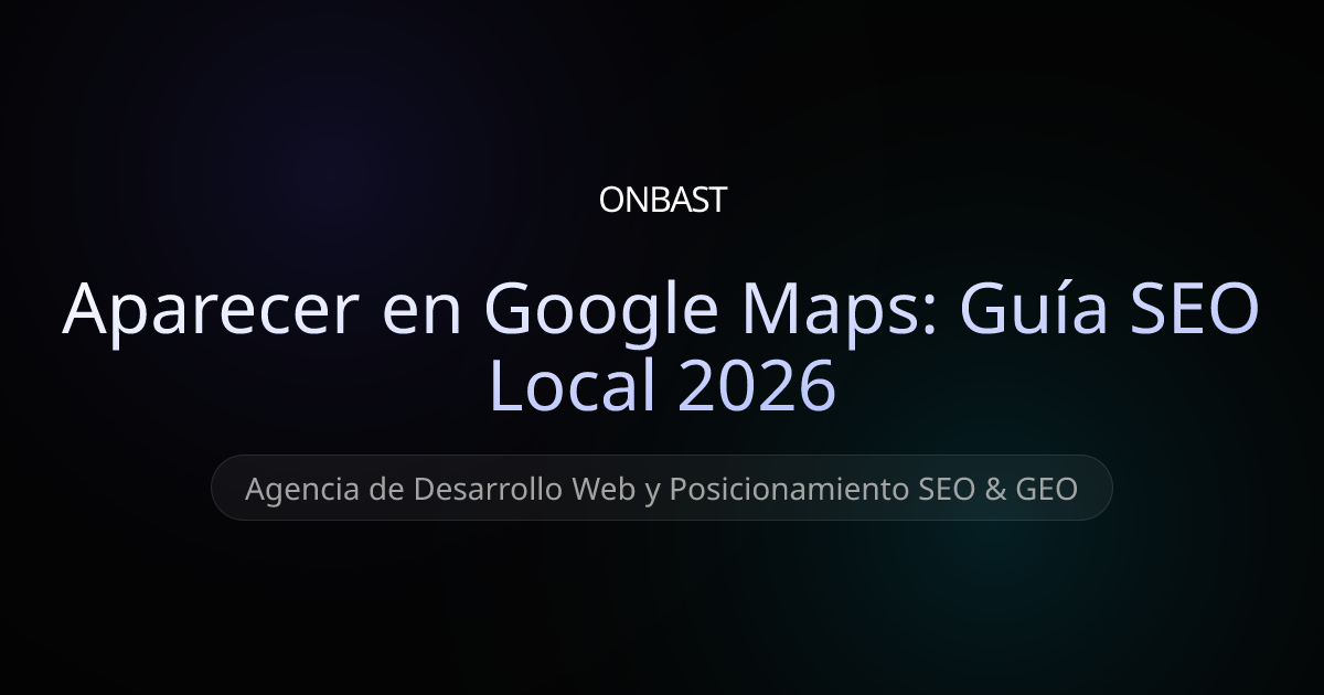 Cómo aparecer en Google Maps: Guía Definitiva de SEO Local 2026