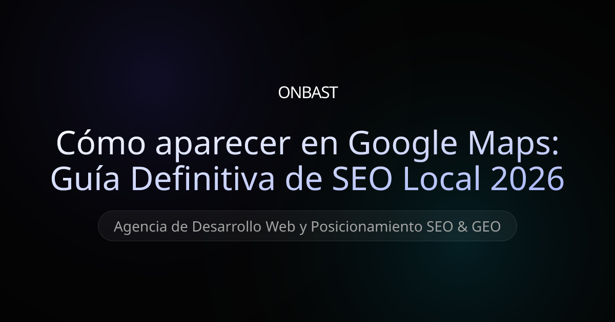 Cómo aparecer en Google Maps: Guía Definitiva de SEO Local 2026